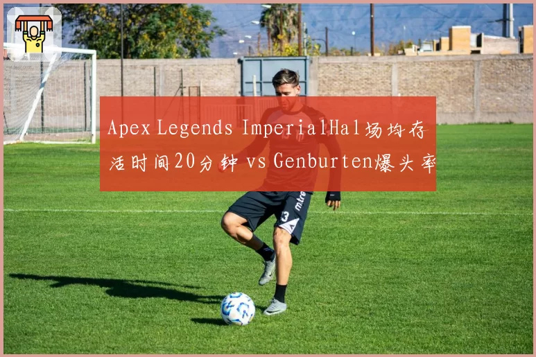 Apex Legends ImperialHal场均存活时间20分钟 vs Genburten爆头率，ALGS季后赛关键数据