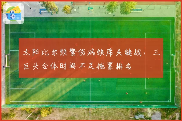 太阳比尔频繁伤病缺席关键战，三巨头合体时间不足拖累排名